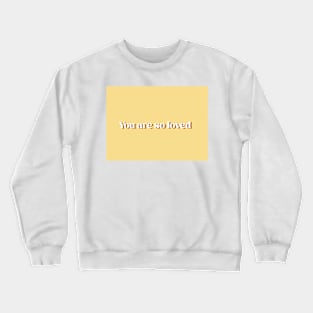 You are so loved (yelllow) Crewneck Sweatshirt